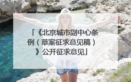 《北京城市副中心条例（草案征求意见稿）》公开征求意见