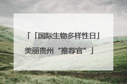 「国际生物多样性日」美丽贵州“推荐官”