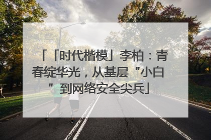 「时代楷模」李柏：青春绽华光，从基层“小白”到网络安全尖兵