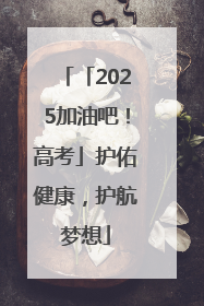 「2025加油吧！高考」护佑健康，护航梦想