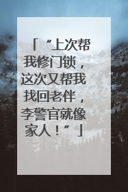 “上次帮我修门锁，这次又帮我找回老伴，李警官就像家人！”
