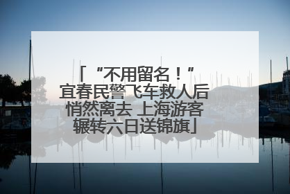 “不用留名！” 宜春民警飞车救人后悄然离去 上海游客辗转六日送锦旗