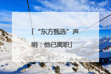 “东方甄选”声明：他已离职