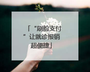 “刷脸支付”让就诊报销超便捷