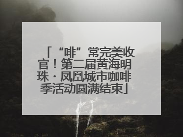 “啡”常完美收官！第二届黄海明珠・凤凰城市咖啡季活动圆满结束