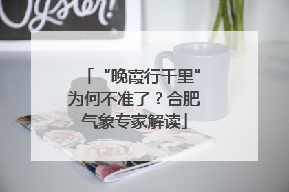 “晚霞行千里”为何不准了？合肥气象专家解读