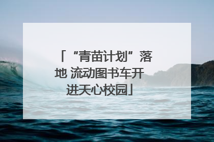 “青苗计划”落地 流动图书车开进天心校园