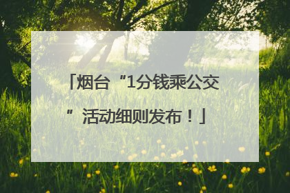 烟台“1分钱乘公交”活动细则发布！