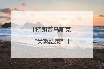 特朗普马斯克“关系结束”
