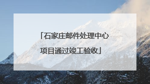 石家庄邮件处理中心项目通过竣工验收