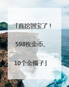 真挖到宝了！598枚金币、10个金镯子