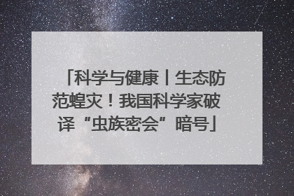 科学与健康丨生态防范蝗灾！我国科学家破译“虫族密会”暗号