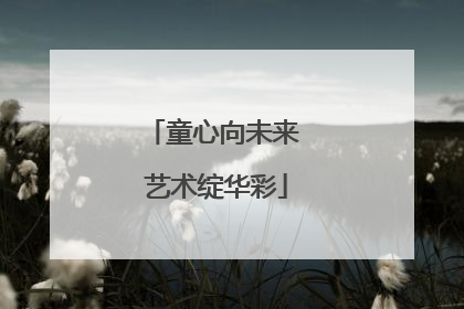 童心向未来 艺术绽华彩