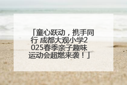 童心跃动，携手同行 成都大观小学2025春季亲子趣味运动会超燃来袭！