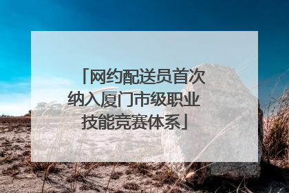 网约配送员首次纳入厦门市级职业技能竞赛体系