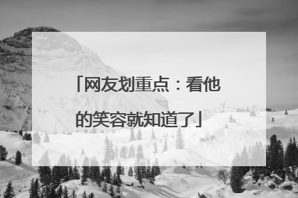 网友划重点：看他的笑容就知道了