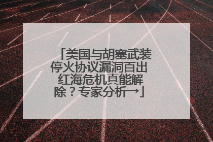 美国与胡塞武装停火协议漏洞百出 红海危机真能解除？专家分析→