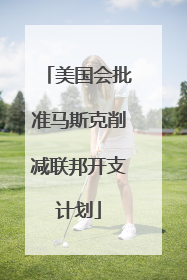 美国会批准马斯克削减联邦开支计划