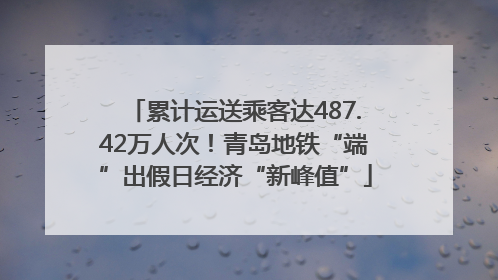 累计运送乘客达487.42万人次！青岛地铁“端”出假日经济“新峰值”