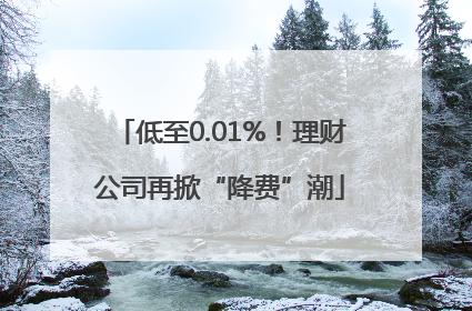 低至0.01%！理财公司再掀“降费”潮