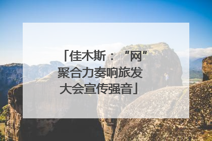 佳木斯：“网” 聚合力奏响旅发大会宣传强音