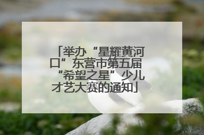 举办“星耀黄河口”东营市第五届“希望之星”少儿才艺大赛的通知