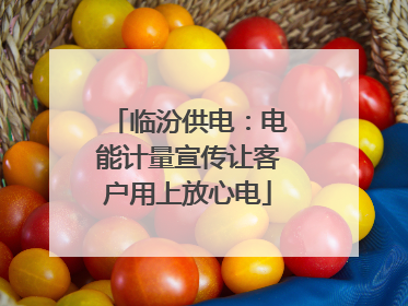 临汾供电：电能计量宣传让客户用上放心电
