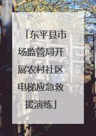 东平县市场监管局开展农村社区电梯应急救援演练