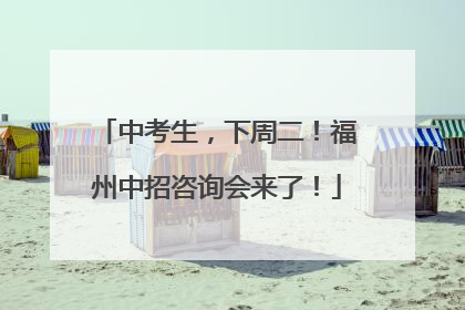 中考生，下周二！福州中招咨询会来了！