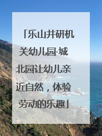 乐山井研机关幼儿园·城北园让幼儿亲近自然，体验劳动的乐趣