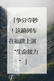 争分夺秒！这趟列车在福建上演“生命接力”