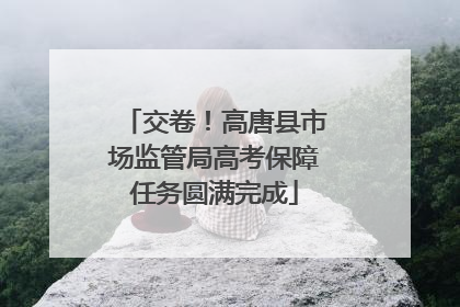 交卷！高唐县市场监管局高考保障任务圆满完成
