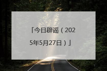 今日辟谣（2025年5月27日）