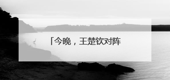 今晚，王楚钦对阵樊振东？最新消息：王楚钦今晚不出场