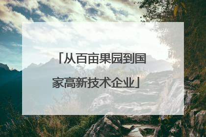 从百亩果园到国家高新技术企业