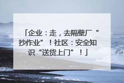 企业：走，去隔壁厂“抄作业”！社区：安全知识“送货上门”！