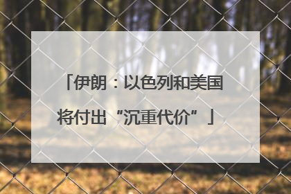 伊朗：以色列和美国将付出“沉重代价”