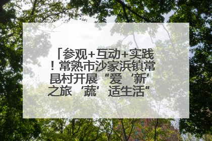 参观+互动+实践！常熟市沙家浜镇常昆村开展“爱‘新’之旅‘蔬’适生活”参观学习活动