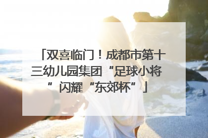 双喜临门！成都市第十三幼儿园集团“足球小将”闪耀“东郊杯”