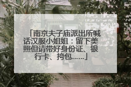 南京夫子庙派出所喊话汉服小姐姐：留下美照但请带好身份证、银行卡、挎包……