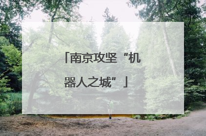 南京攻坚“机器人之城”