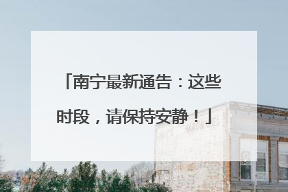 南宁最新通告：这些时段，请保持安静！