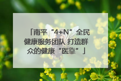 南平“4+N”全民健康服务团队 打造群众的健康“医靠”
