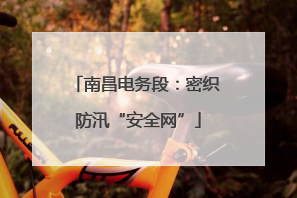南昌电务段：密织防汛“安全网”