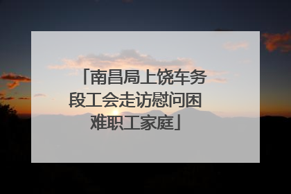 南昌局上饶车务段工会走访慰问困难职工家庭