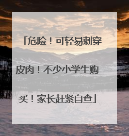 危险！可轻易刺穿皮肉！不少小学生购买！家长赶紧自查
