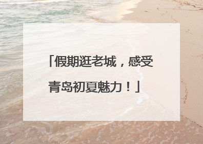 假期逛老城，感受青岛初夏魅力！