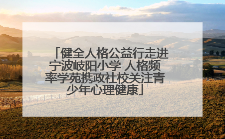 健全人格公益行走进宁波岐阳小学 人格频率学苑携政社校关注青少年心理健康