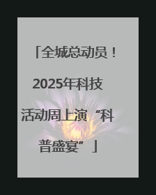 全城总动员！2025年科技活动周上演“科普盛宴”