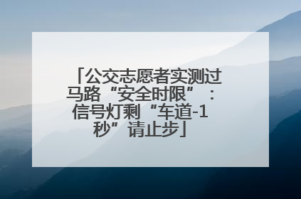 公交志愿者实测过马路“安全时限”：信号灯剩“车道-1秒”请止步